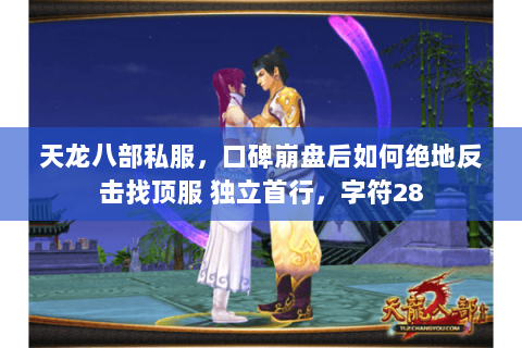 天龙八部私服，口碑崩盘后如何绝地反击找顶服 独立首行，字符28