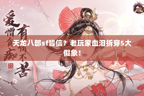 天龙八部sf皆信?老玩家血泪拆穿5大假象! 天龙八部sf皆信?老玩家血泪拆穿5大假象!