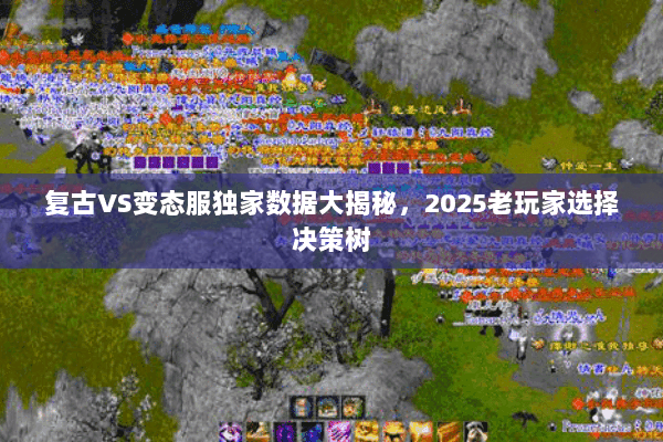 复古VS变态服独家数据大揭秘，2025老玩家选择决策树