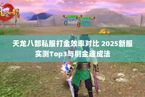 天龙八部私服打金效率对比 2025新服实测Top3与刷金速成法