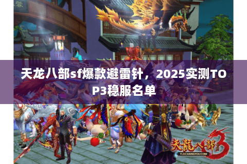 天龙八部sf爆款避雷针,2025实测TOP3稳服名单 天龙八部sf爆款避雷针,2025实测TOP3稳服名单