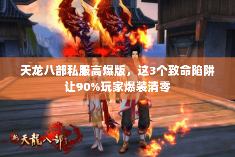 天龙八部私服高爆版，这3个致命陷阱让90%玩家爆装清零