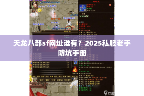 天龙八部sf网址谁有?2025私服老手防坑手册 天龙八部sf网址谁有?2025私服老手防坑手册