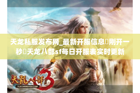 天龙私服发布网_最新开服信息▷刚开一秒◁天龙八部sf每日开服表实时更新 天龙私服发布网_最新开服信息▷刚开一秒◁天龙八部sf每日开服表实时更新