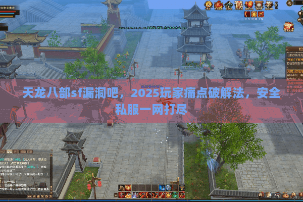 天龙八部sf漏洞吧，2025玩家痛点破解法，安全私服一网打尽