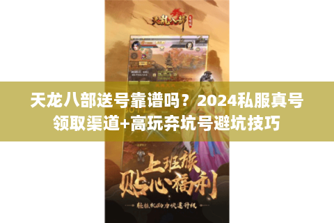 天龙八部送号靠谱吗?2024私服真号领取渠道+高玩弃坑号避坑技巧 天龙八部送号靠谱吗?2024私服真号领取渠道+高玩弃坑号避坑技巧