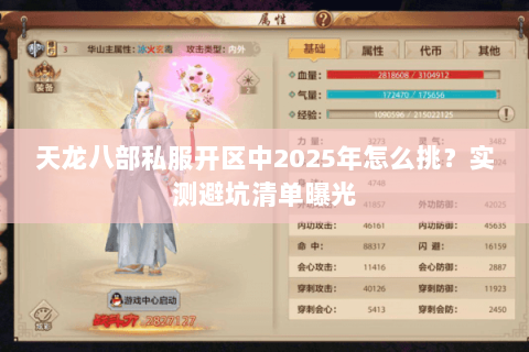 天龙八部私服开区中2025年怎么挑?实测避坑清单曝光 天龙八部私服开区中2025年怎么挑?实测避坑清单曝光