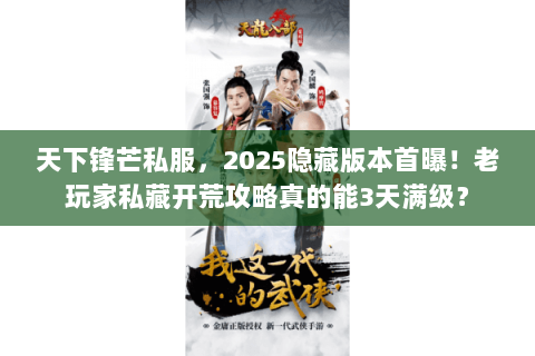 天下锋芒私服,2025隐藏版本首曝!老玩家私藏开荒攻略真的能3天满级? 天下锋芒私服,2025隐藏版本首曝!老玩家私藏开荒攻略真的能3天满级?