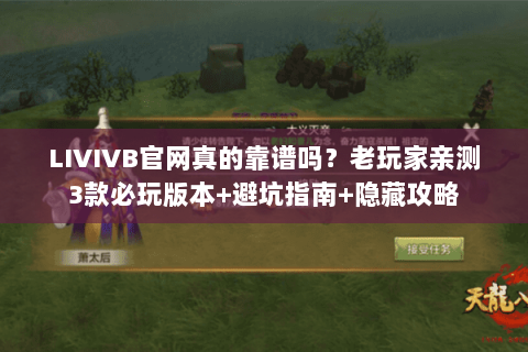 LIVIVB官网真的靠谱吗？老玩家亲测3款必玩版本+避坑指南+隐藏攻略