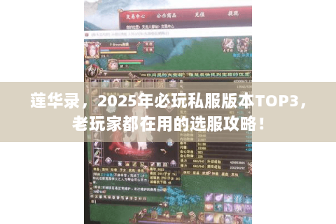 莲华录,2025年必玩私服版本TOP3,老玩家都在用的选服攻略! 莲华录,2025年必玩私服版本TOP3,老玩家都在用的选服攻略!