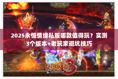 2025永恒情缘私服哪款值得玩?实测3个版本+老玩家避坑技巧 2025永恒情缘私服哪款值得玩?实测3个版本+老玩家避坑技巧