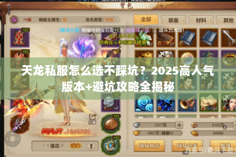 天龙私服怎么选不踩坑?2025高人气版本+避坑攻略全揭秘 天龙私服怎么选不踩坑?2025高人气版本+避坑攻略全揭秘