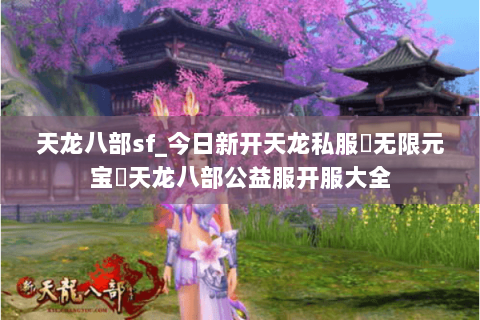 天龙八部sf_今日新开天龙私服▶无限元宝◀天龙八部公益服开服大全 天龙八部sf_今日新开天龙私服▶无限元宝◀天龙八部公益服开服大全