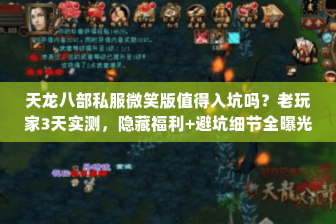 天龙八部私服微笑版值得入坑吗?老玩家3天实测,隐藏福利+避坑细节全曝光 天龙八部私服微笑版值得入坑吗?老玩家3天实测,隐藏福利+避坑细节全曝光
