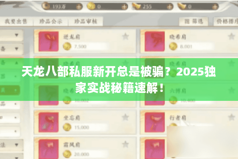 天龙八部私服新开总是被骗?2025独家实战秘籍速解! 天龙八部私服新开总是被骗?2025独家实战秘籍速解!