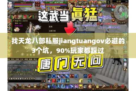 找天龙八部私服jiangtuangov必避的3个坑，90%玩家都踩过