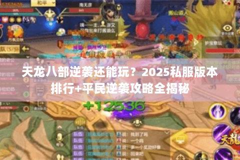 天龙八部逆袭还能玩?2025私服版本排行+平民逆袭攻略全揭秘 天龙八部逆袭还能玩?2025私服版本排行+平民逆袭攻略全揭秘