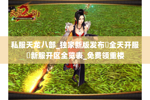 私服天龙八部_独家新版发布▷全天开服◁新服开区全览表_免费领重楼