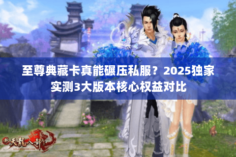 至尊典藏卡真能碾压私服？2025独家实测3大版本核心权益对比