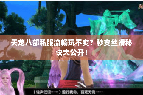 天龙八部私服流畅玩不爽?秒变丝滑秘诀大公开! 天龙八部私服流畅玩不爽?秒变丝滑秘诀大公开!