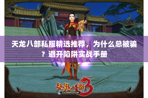天龙八部私服精选推荐,为什么总被骗?避开陷阱实战手册 天龙八部私服精选推荐,为什么总被骗?避开陷阱实战手册