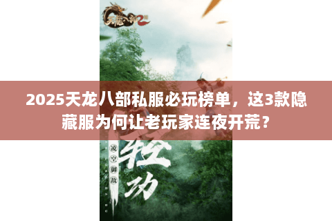 2025天龙八部私服必玩榜单,这3款隐藏服为何让老玩家连夜开荒? 2025天龙八部私服必玩榜单,这3款隐藏服为何让老玩家连夜开荒?