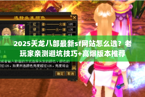 2025天龙八部最新sf网站怎么选？老玩家亲测避坑技巧+高爆版本推荐