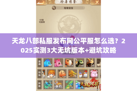 天龙八部私服发布网公平服怎么选?2025实测3大无坑版本+避坑攻略 天龙八部私服发布网公平服怎么选?2025实测3大无坑版本+避坑攻略