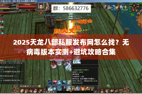2025天龙八部私服发布网怎么找?无病毒版本实测+避坑攻略合集 2025天龙八部私服发布网怎么找?无病毒版本实测+避坑攻略合集