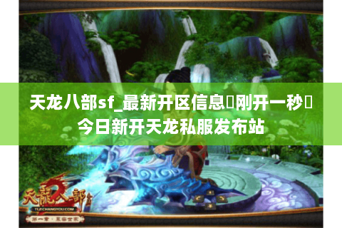 天龙八部sf_最新开区信息▷刚开一秒◁今日新开天龙私服发布站 天龙八部sf_最新开区信息▷刚开一秒◁今日新开天龙私服发布站