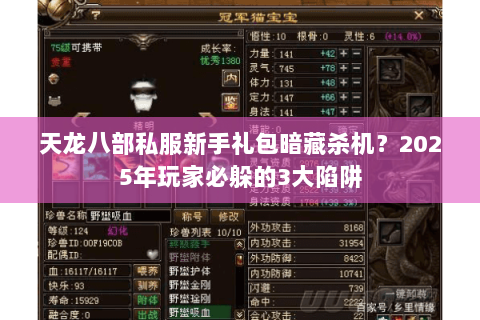 天龙八部私服新手礼包暗藏杀机?2025年玩家必躲的3大陷阱 天龙八部私服新手礼包暗藏杀机?2025年玩家必躲的3大陷阱