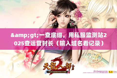 >一查底细,用私服监测站2025查运营时长(输入域名看记录) >一查底细,用私服监测站2025查运营时长(输入域名看记录)