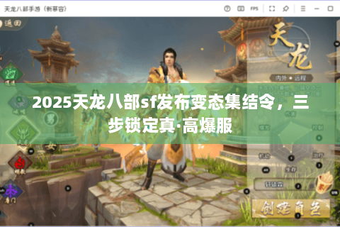 2025天龙八部sf发布变态集结令,三步锁定真·高爆服 2025天龙八部sf发布变态集结令,三步锁定真·高爆服