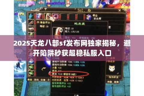 2025天龙八部sf发布网独家揭秘,避开陷阱秒获超稳私服入口 2025天龙八部sf发布网独家揭秘,避开陷阱秒获超稳私服入口