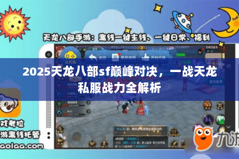 2025天龙八部sf巅峰对决，一战天龙私服战力全解析