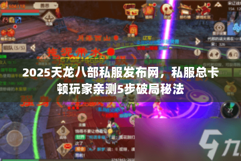 2025天龙八部私服发布网,私服总卡顿玩家亲测5步破局秘法 2025天龙八部私服发布网,私服总卡顿玩家亲测5步破局秘法