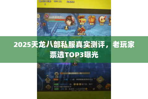 2025天龙八部私服真实测评，老玩家票选TOP3曝光