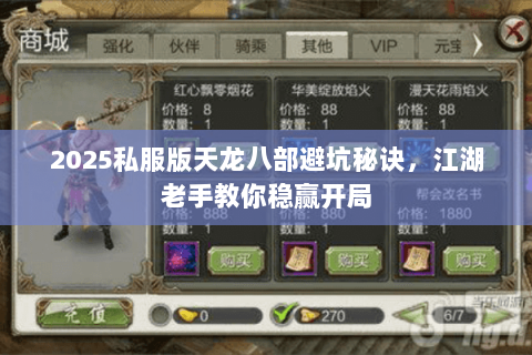 2025私服版天龙八部避坑秘诀,江湖老手教你稳赢开局 2025私服版天龙八部避坑秘诀,江湖老手教你稳赢开局