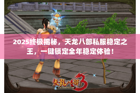 2025终极揭秘,天龙八部私服稳定之王,一键锁定全年稳定体验! 2025终极揭秘,天龙八部私服稳定之王,一键锁定全年稳定体验!