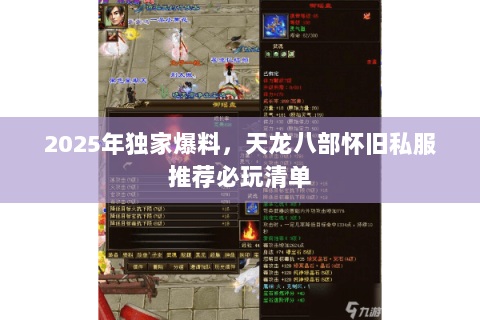 2025年独家爆料,天龙八部怀旧私服推荐必玩清单 2025年独家爆料,天龙八部怀旧私服推荐必玩清单