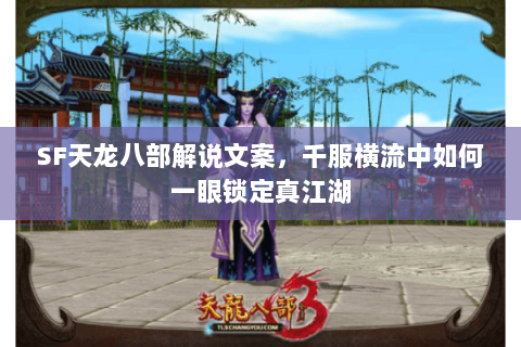SF天龙八部解说文案,千服横流中如何一眼锁定真江湖 SF天龙八部解说文案,千服横流中如何一眼锁定真江湖
