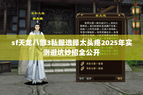 sf天龙八部3私服选择太头疼2025年实测避坑妙招全公开 sf天龙八部3私服选择太头疼2025年实测避坑妙招全公开