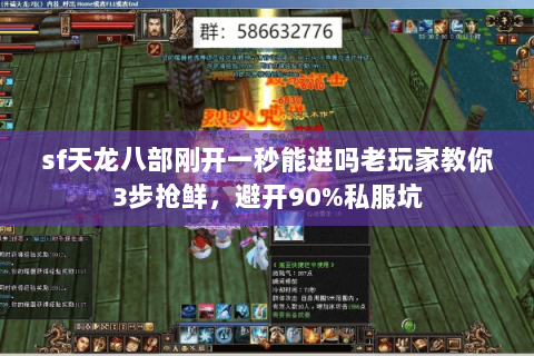 sf天龙八部刚开一秒能进吗老玩家教你3步抢鲜，避开90%私服坑