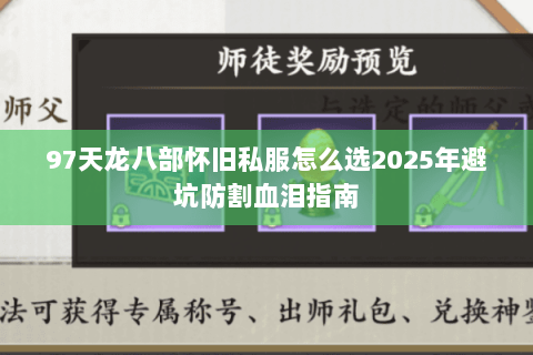 97天龙八部怀旧私服怎么选2025年避坑防割血泪指南