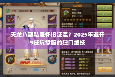 天龙八部私服怀旧泛滥?2025年避开9成坑爹服的独门绝技 天龙八部私服怀旧泛滥?2025年避开9成坑爹服的独门绝技
