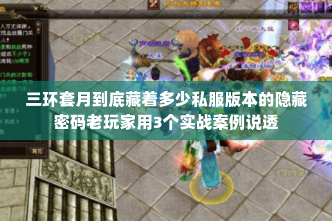 三环套月到底藏着多少私服版本的隐藏密码老玩家用3个实战案例说透 三环套月到底藏着多少私服版本的隐藏密码老玩家用3个实战案例说透