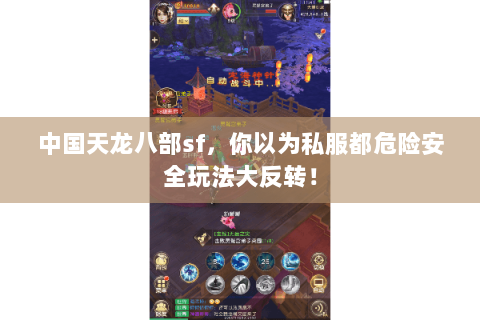 中国天龙八部sf,你以为私服都危险安全玩法大反转! 中国天龙八部sf,你以为私服都危险安全玩法大反转!
