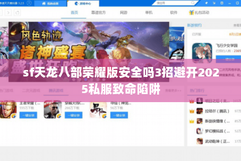 sf天龙八部荣耀版安全吗3招避开2025私服致命陷阱