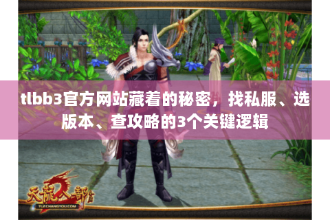 tlbb3官方网站藏着的秘密,找私服、选版本、查攻略的3个关键逻辑 tlbb3官方网站藏着的秘密,找私服、选版本、查攻略的3个关键逻辑