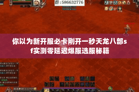 你以为新开服必卡刚开一秒天龙八部sf实测零延迟爆服选服秘籍